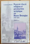 Pouvoir ducal, religion et production artistique en Basse-Bretagne de 1350 à 1575