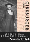 Les juifs de Bayonne des origines  la Rvolution franaise ; prcd de Ernest Ginsburger un homme ardent et engag