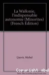 La Wallonie : l'indispensable autonomie