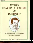 Lettres d'amour et de guerre du roi Henri IV