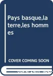 Pays Basque - La terre - Les hommes : Labourd, Basse Navarre, Soule