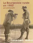 La Bourgeoisie rurale en 1900 : Par la photographie