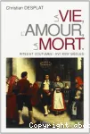 La vie, l'amour, la mort : Rites et coutumes